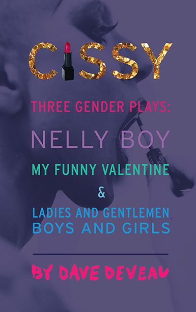 Cissy: Three Gender Plays: Nelly Boy, My Funny Valentine, and Ladies and Gentlemen, Boys and Girls