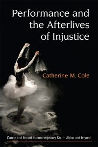Performance and the Afterlives of Injustice by Catherine Cole